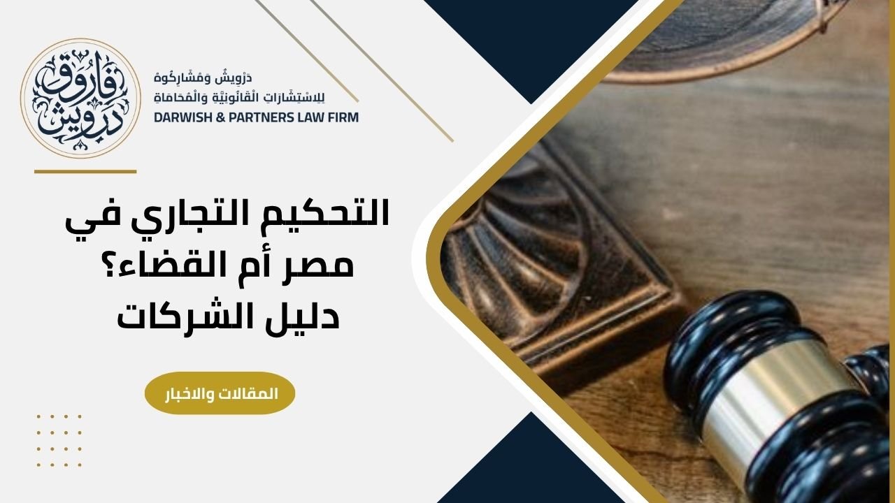 التحكيم التجاري في مصر أم القضاء؟ دليل الشركات